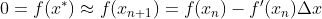 0 = f(x^{*}) \approx f(x_{n+1}) = f(x_n) - f'(x_n)\Delta x