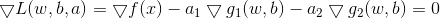 \bigtriangledown L(w,b,a)=\bigtriangledown f(x)-a_1\bigtriangledown g_1(w,b)-a_2\bigtriangledown g_2(w,b)=0