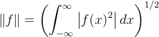 \displaystyle \left \|f \right \|=\left ( \int_{-\infty}^{\infty} \left | f(x)^{2} \right |dx \right )^{1/2}