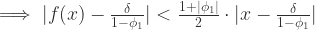 \implies |f(x)-\frac{\delta}{1-\phi_{1}}| <\frac{1+|\phi_{1}|}{2}\cdot|x-\frac{\delta}{1-\phi_{1}}|