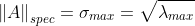 \left \| A \right \|_{spec} =\sigma _{max}=\sqrt{\lambda _{max}}