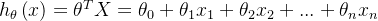 h_{\theta}\left( x \right)=\theta^{T}X={\theta_{0}}+{\theta_{1}}{x_{1}}+{\theta_{2}}{x_{2}}+...+{\theta_{n}}{x_{n}}