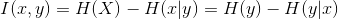 $$ I(x,y)=H(X)-H(x|y)=H(y)-H(y|x) $$