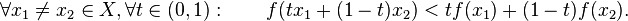 \forall x_1 \neq x_2 \in X, \forall t \in (0, 1): \qquad f(tx_1+(1-t)x_2) < t f(x_1)+(1-t)f(x_2).