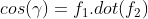 cos(\gamma ) = f_{1}.dot(f_{2})