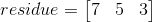 residue = \left[ \begin{matrix} 7 & 5 & 3 \end{matrix} \right] \tag{8}