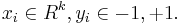 x_i \in R^k, y_i \in {-1, +1}.