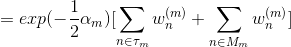 =exp(-\frac{1}{2}\alpha_m)[\sum_{n\in \tau_m}w_n^{(m)} +\sum_{n\in M_m}w_n^{(m)}]