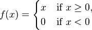 f(x) = \begin{cases}x  & \mbox{if }x \ge 0, \\ 0 &\mbox{if }x < 0\end{cases}