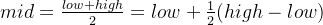 mid=\frac{low+high}{2}=low+\frac{1}{2}(high-low)