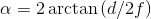 \alpha =2\arctan \left ( {d/2f} \right )