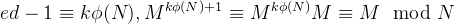 ed-1 \equiv k\phi(N) ,M^{k\phi(N)+1}\equiv M^{k\phi(N)}M \equiv M \mod N