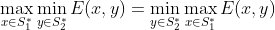 \max_{x\in S_{1}^{*}}\min_{y\in S_{2}^{*}}E(x,y)=\min_{y\in S_{2}^{*}}\max_{x\in S_{1}^{*}}E(x,y)