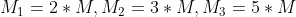 M_{1} = 2 * M, M_{2} = 3*M, M_{3} = 5* M