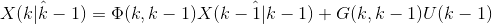 \hat{X(k|k-1)} = \Phi(k,k-1)\hat{X(k-1|k-1)}+G(k,k-1)U(k-1)