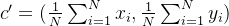 {c}'=(\frac{1}{N}\sum _{i=1}^{N}x_i,\frac{1}{N}\sum _{i=1}^{N}y_i)