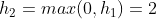 h_{2}=max(0, h_{1})=2