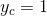 y_{c}=1