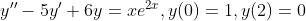 y''-5y'+6y=xe^{2x},y(0)=1,y(2)=0