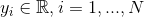 y_i \in \mathbb{R}, i =1,...,N