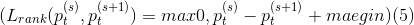 \(L_{rank}(p_{t}^{(s)},p_{t}^{(s+1)})=max{0,p_{t}^{(s)}-p_{t}^{(s+1)}+maegin}\)(5)