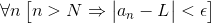 \forall n\begin{bmatrix} n>N\Rightarrow \begin{vmatrix} a_{n}-L \end{vmatrix}<\epsilon \end{bmatrix}