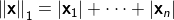 \left \| \mathbf{x} \right \|_1=\left | \mathbf{x}_1 \right | + \cdots + \left | \mathbf{x}_n \right |