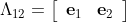 \Lambda_{12}=\left[\begin{array}{ll} \mathbf{e}_1 & \mathbf{e}_2 \end{array}\right]