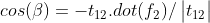 cos(\beta ) = -t_{12}.dot(f_{2}) / \begin{vmatrix}t_{12} \end{vmatrix}