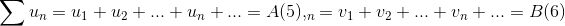 \sum u_n=u_1+u_2+...+u_n+...=A(5),\sumv_n=v_1+v_2+...+v_n+...=B(6)