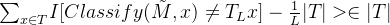 {\textstyle \sum_{x\in T}^{}} I[Classify(\tilde{M},x )\ne T_{L}x]-\frac{1}{L} |T|>\in |T|