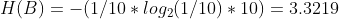 H(B) = - ( 1/10 * log_{2}(1/10) * 10 ) = 3.3219