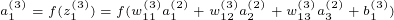 \tiny a_{1}^{(3)}=f(z_{1}^{(3)})=f(w_{11}^{(3)} a_{1}^{(2)}+w_{12}^{(3)} a_{2}^{(2)}+w_{13}^{(3)} a_{3}^{(2)}+b_{1}^{(3)})