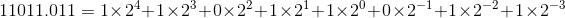 11011.011 = 1 \times 2^{4} + 1 \times 2^{3} + 0 \times 2^{2} + 1\times 2^{1} + 1\times 2^{0} + 0\times 2^{-1} + 1\times 2^{-2} + 1\times 2^{-3}