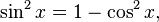 \sin^2 x = 1 - \cos^2 x,