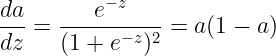 \large \frac{da}{dz}=\frac{e^{-z}}{(1+e^{-z})^2}=a(1-a)