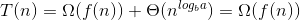 T(n) = \Omega (f(n))+ \Theta (n^{{log_{b}}{a}})= \Omega (f(n))