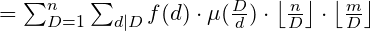 =\sum_{D=1}^{n} \sum_{d|D}f(d)\cdot\mu(\frac{D}{d}) \cdot \left \lfloor \frac{n}{D} \right \rfloor\cdot \left \lfloor \frac{m}{D} \right \rfloor