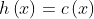 h\left ( x \right ) = c\left ( x \right )