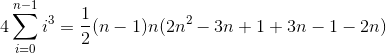 4 \sum _{i=0}^{n-1} i^3 = \frac{1}{2}(n-1)n(2n^2 -3n +1 +3n -1 -2n)