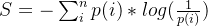 S =- \sum_i^n p(i)*log(\frac{1}{p(i)})