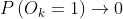 P\left(O_{k}=1\right) \rightarrow 0