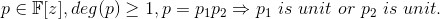 p\in\mathbb{F}[z], deg(p)\geq1, p=p_1p_2\Rightarrow p_1\ is\ unit\ or\ p_2\ is\ unit.