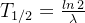 T_{1/2}=\frac{ln\,2}{\lambda}