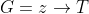 G = z\to T