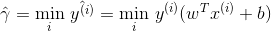 \hat\gamma=\underset{i}{\min}\ \hat{y^{(i)}} =\underset{i}{\min}\ y^{(i)}(w^Tx^{(i)}+b)