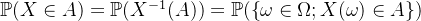 \mathbb{P}(X\in A) = \mathbb{P}(X^{-1}(A))=\mathbb{P}(\left \{ \omega \in \Omega; X(\omega) \in A \right \})