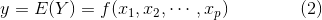 y=E(Y)=f(x_{1},x_{2},\cdots,x_{p})\; \; \; \; \; \; \; \; \; \; \; \; \; \; (2)