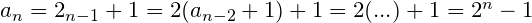 a_n=2_{n-1}+1=2(a_{n-2}+1)+1=2(...)+1=2^n-1