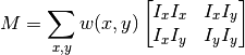 M = \sum_{x,y} w(x,y) \begin{bmatrix}I_x I_x & I_x I_y \\                                      I_x I_y & I_y I_y \end{bmatrix}